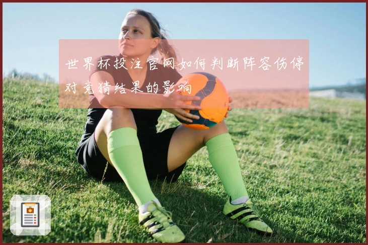 世界杯投注官网如何判断阵容伤停对竞猜结果的影响
