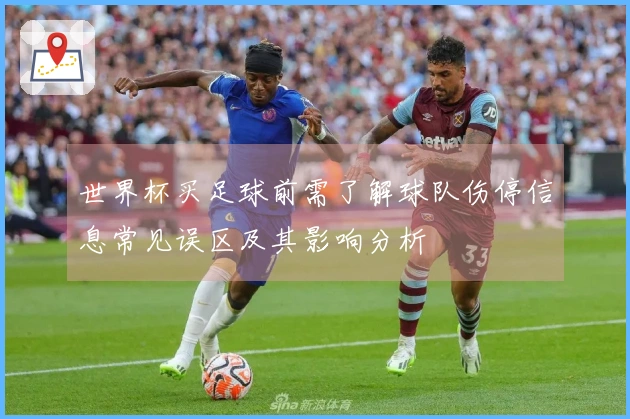 世界杯买足球前需了解球队伤停信息常见误区及其影响分析